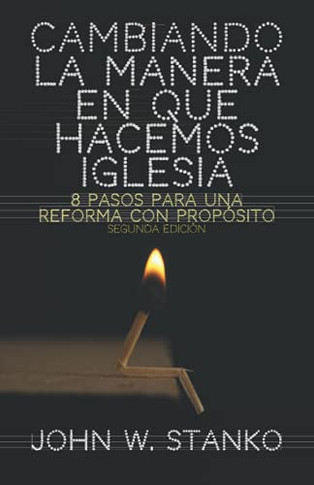 Cambiando La Manera En Que Hacemos Iglesia: 8 Pasos Para Una Reforma Con Prop?Sito (Spanish Edition)