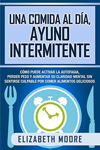 a coma al aayuno intermitente: Como puedactara autaa, perder peso aumear su arad meal sin sentirse cuable por comealimentos deliciosos (anish Edition) - 9781647487041