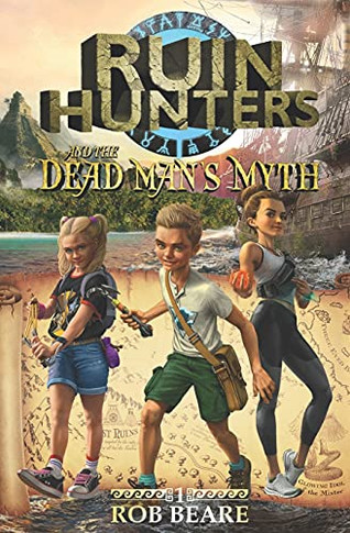 Ruin Hunters And The Dead Man'S Myth: A Series Of Epic Adventures Throughout Ancient Sites Across The Globe!