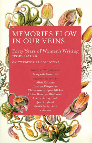 Memories Flow In Our Veins : Forty Years Of Women's Writing From Calyx