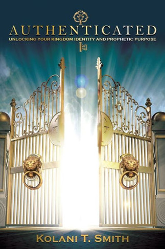 Authenticated: Unlocking Your Kingdom Identity And Prophetic Purpose