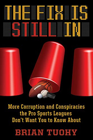 The Fix Is Still In: Corruption And Conspiracies The Pro Sports Leagues Don'T Want You To Know About
