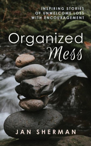 Organized Mess: Inspiring Stories Of Unwelcome Loss With Encouragement - 9781641849135
