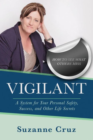 Vigilant : How To See What Others Miss-A System For Your Personal Safety, Success, And Other Life Secrets.