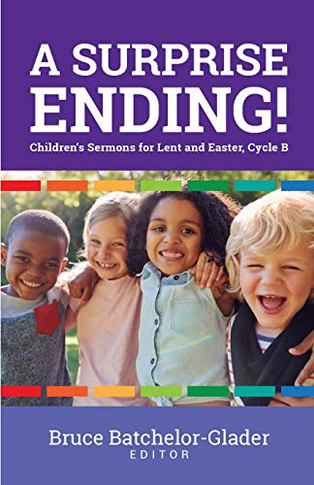 A Surprise Ending!: Children's Sermons for Lent and Easter, Cycle B
