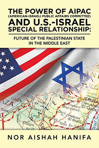 The Power of AIPAC (American-Israel Public Affairs Committee) and U.S.-Israel Special Relationship: Future of the Palestinian State in the Middle East