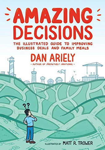 Amazing Decisions: The Illustrated Guide To Improving Business Deals And Family Meals
