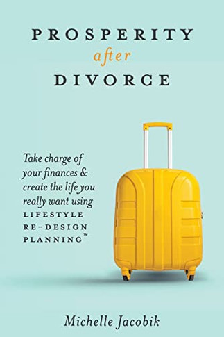 Prosperity After Divorce : Take Charge of Your Finances and Create the Life You REALLY Want Using LifeStyle Re-Design Planning