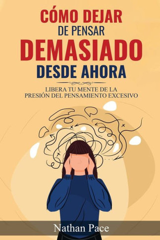 C?o Dejar De Pensar Demasiado Desde Ahora: Gu? De Tecnicas Pr?ticas Para Reducir Los Pensamientos Negativos Y La Ansiedad (Spanish Edition) - 9781960395191