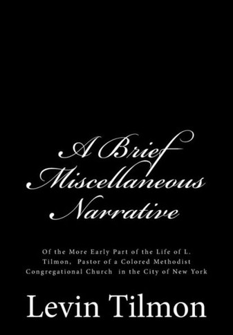 A Brief Miscellaneous Narrative: Of the More Early Part of the Life of L. Tilmon, Pastor of a Colored Methodist Congregational Church in the City of New York
