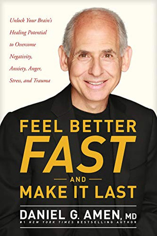 Feel Better Fast And Make It Last: Unlock Your Brain's Healing Potential To Overcome Negativity, Anxiety, Anger, Stress, And Trauma