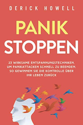 Panik stoppen: 23 wirksame Entspannungstechniken, um Panikattacken schnell zu beenden. So gewinnen Sie die Kontrolle ?ber Ihr Leben zur?ck (German Edition)