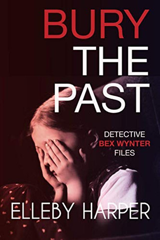 Bury the Past: An addictive and thrilling crime mystery (Detective Bex Wynter Files)