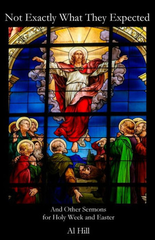 Not Exactly What They Expected : And Other Sermons For Holy Week And Easter