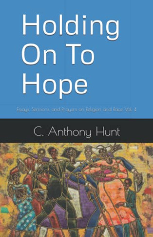 Holding On To Hope: Essays, Sermons, and Prayers on Religion and Race Vol. 4