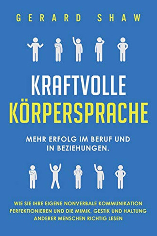 Kraftvolle K?persprache: Mehr Erfolg im Beruf und in Beziehungen. Wie Sie Ihre eigene nonverbale Kommunikation perfektionieren und die Mimik, Gestik ... Menschen richtig lesen (German Edition) - 9781647801915