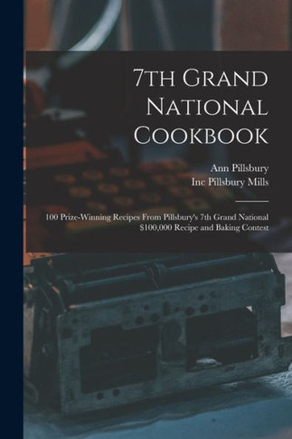 7th Grand National Cookbook: 100 Prize-winning Recipes From Pillsbury's 7th Grand National $100,000 Recipe and Baking Contest - 9781014623546