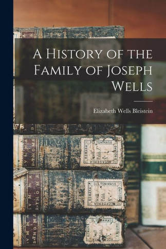 A History Of The Family Of Joseph Wells