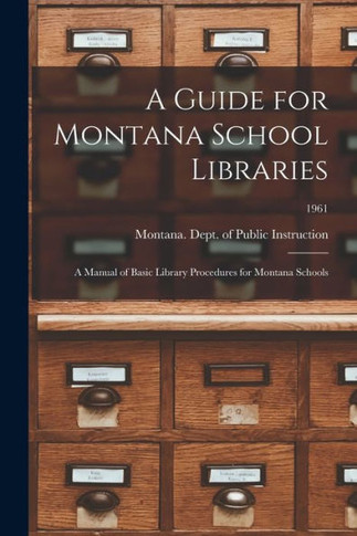A Guide For Montana School Libraries: A Manual Of Basic Library Procedures For Montana Schools; 1961