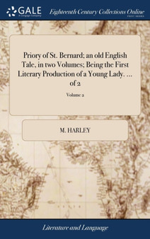 Priory of St. Bernard; An Old English Tale, in Two Volumes; Being the First Literary Production of a Young Lady. ... of 2; Volume 2