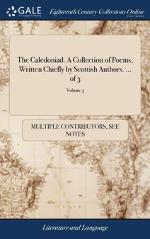 The Caledoniad. a Collection of Poems, Written Chiefly by Scottish Authors. ... of 3; Volume 3