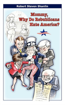 Mommy, Why Do Rebublicans Hate America? by Robert Steven Shanlin - Paperback