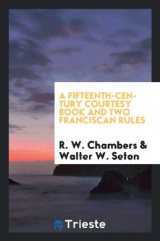 A Fifteenth-Century Courtesy Book and Two Franciscan Rules by R W Chambers - Paperback