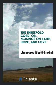 The Threefold Cord; Or, Musings on Faith, Hope, and Love by James Buttfield - Paperback