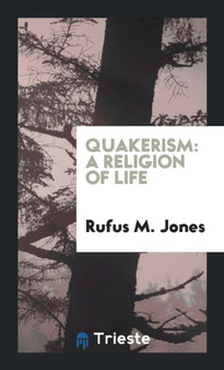 Quakerism : A Religion of Life by Rufus Matthew Jones - Paperback