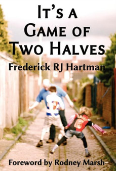 It's a Game of Two Halves by Frederick R.J. Hartman - Hardback