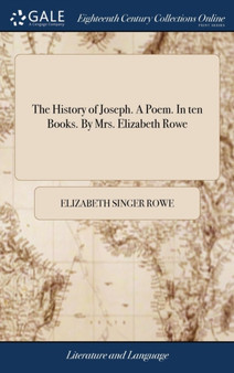The History of Joseph. a Poem. in Ten Books. by Mrs. Elizabeth Rowe
