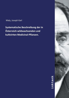 Systematische Beschreibung der in OEsterreich wildwachsenden und kultivirten Medicinal-Pflanzen. by Joseph Karl Maly - Paperback