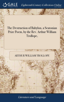 The Destruction of Babylon, a Seatonian Prize Poem, by the Rev. Arthur William Trollope,