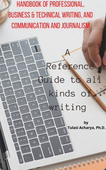 Handbook of Professional, Business & Technical Writing, and Communication and Journalism : A Reference Guide to all kinds of writing