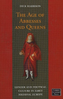 Age of Abbesses & Queens : Gender & Political Culture in Early Medieval Europe