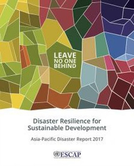 The Asia-Pacific Disaster Report 2017 : Leave No One Behind - Disaster Resilience for Sustainable Development