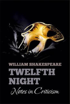 William Shakespeare's TWELFTH NIGHT: Notes in Criticism : Notes in Criticism