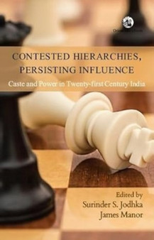 Contested Hierarchies, Persisting Influence: : Caste and Power in Twenty-First Century India