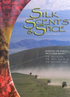 Silk,Scents & Spice,Tracing the World's Great Trade Routes,the Silk Road,the Spice Route [and] the Incense Trail