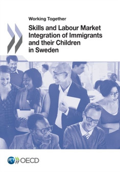 Working together : skills and labour market integration of immigrants and their children in Sweden