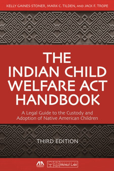 The Indian Child Welfare Act Handbook : A Legal Guide to the Custody and Adoption of Native American Children, Third Edition