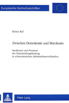 Zwischen Demokratie und Buerokratie : Strukturen und Prozesse der Entscheidungsfindung in schweizerischen Arbeitnehmerverbaenden