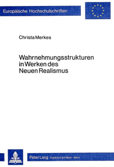 Wahrnehmungsstrukturen in Werken des Neuen Realismus : Theorie und Praxis des Neuen Realismus und des nouveau roman - eine Gegenueberstellung