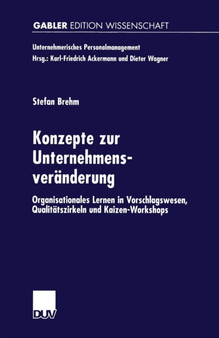 Konzepte zur Unternehmensveranderung : Organisationales Lernen in Vorschlagswesen, Qualitatszirkeln und Kaizen-Workshops Konzepte zur Unternehmensveranderung : Organisationales Lernen in Vorschlagswesen, Qualitatszirkeln und Kaizen-Workshops