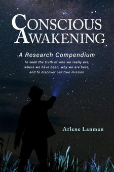 Conscious Awakening : A Research Compendium for Starseeds Wanderers and Lightworkers