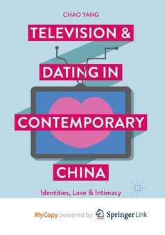 Television and Dating in Contemporary China : Identities, Love and Intimacy