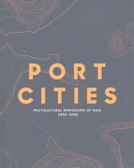 Port Cities : Multicultural Emporiums of Asia, 1500-1900