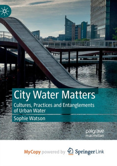 City Water Matters : Cultures, Practices and Entanglements of Urban Water