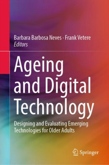 Ageing and Digital Technology : Designing and Evaluating Emerging Technologies for Older Adults
