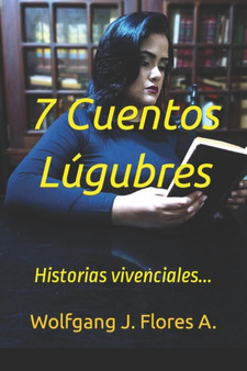 7 Cuentos Lugubres : Historias vivenciales... by Wolfgang J Flores a - Paperback